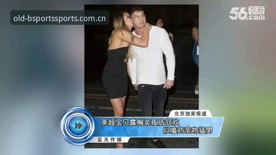 B体育老版本 英超球星夜店风波全记录:在B体育苹果版追踪事件动态的完整指南